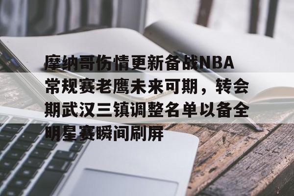 爱游戏官网-包含摩纳哥伤情更新备战NBA常规赛老鹰未来可期，转会期武汉三镇调整名单以备全明星赛瞬间刷屏的词条